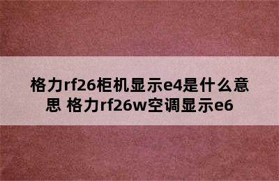 格力rf26柜机显示e4是什么意思 格力rf26w空调显示e6